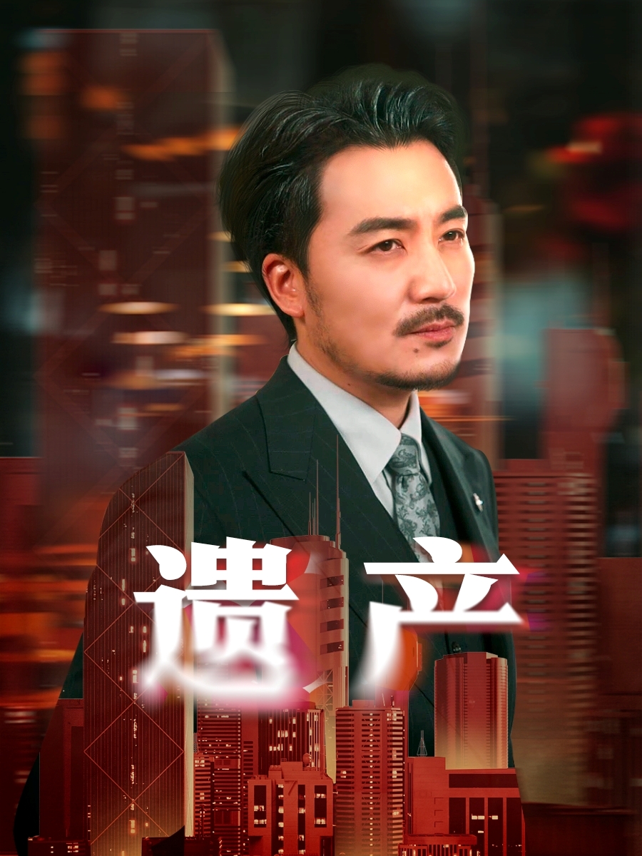 短剧《遗产》 完整版高清短剧免费看，在线全集随心享