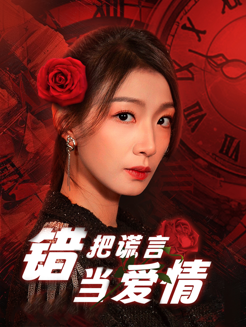 短剧《错把谎言当爱情》 高清短剧全集免费，完整版在线自由享