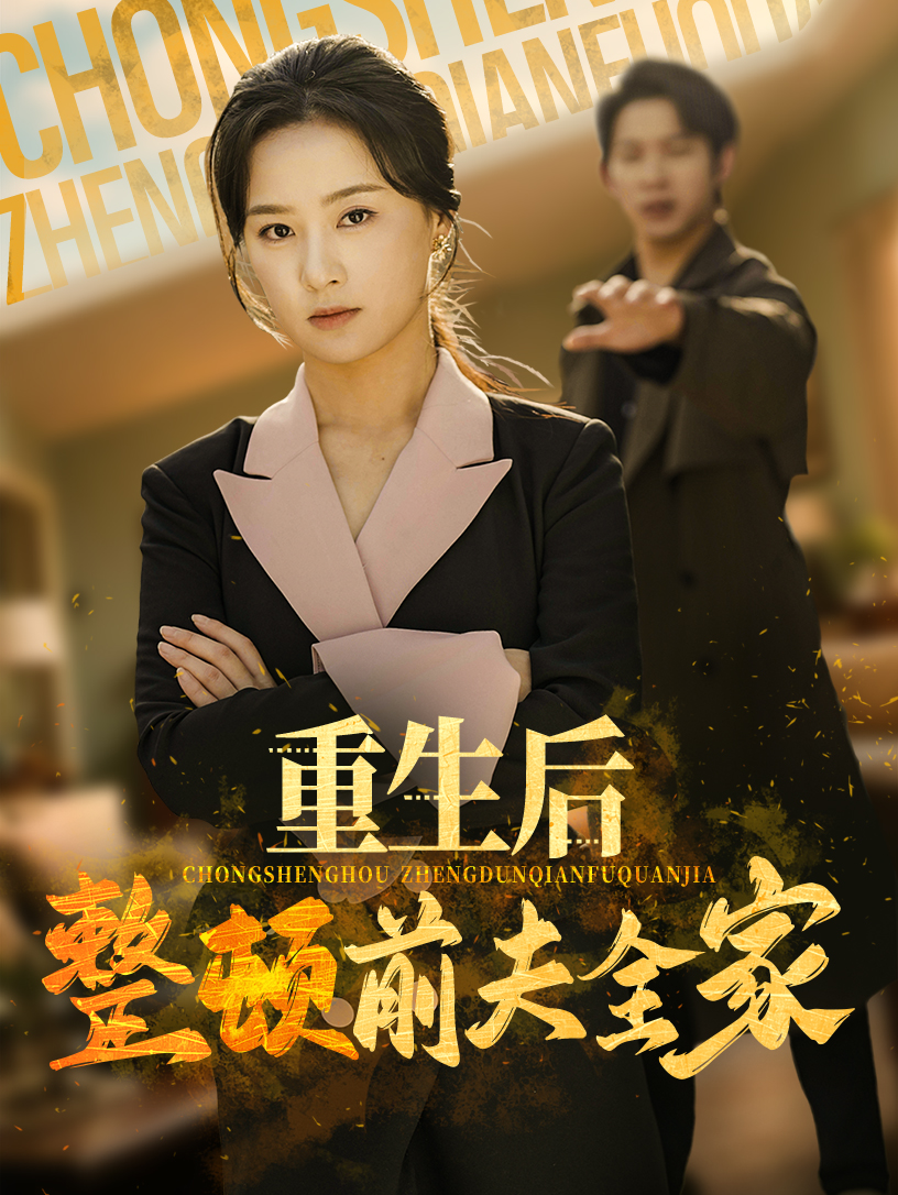 短剧《重生后整顿前夫全家》 免费看高清全集，大结局震撼揭晓