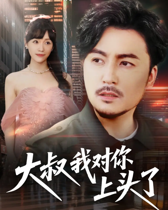 短剧《大叔我对你上头了&保安老爸是财神》 短剧全集在线，免费高清观看，大结局震撼来袭！