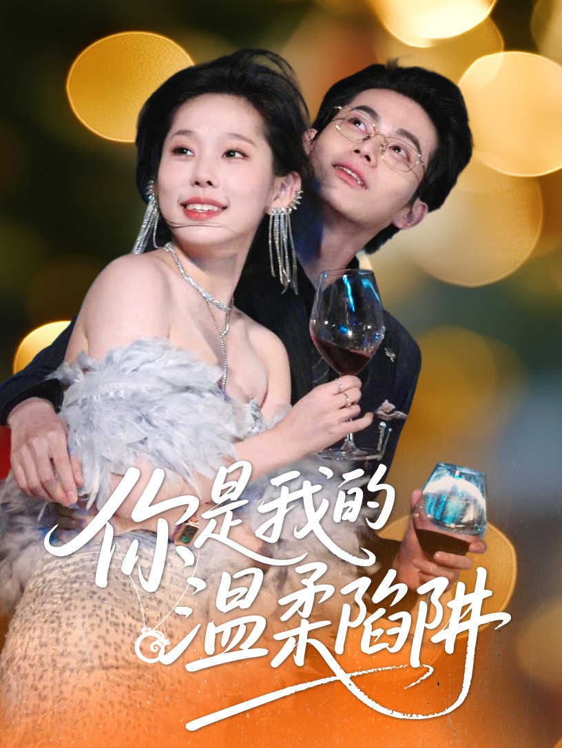 短剧《你是我的温柔陷阱》 全集免费在线，高清画质，大结局震撼来袭