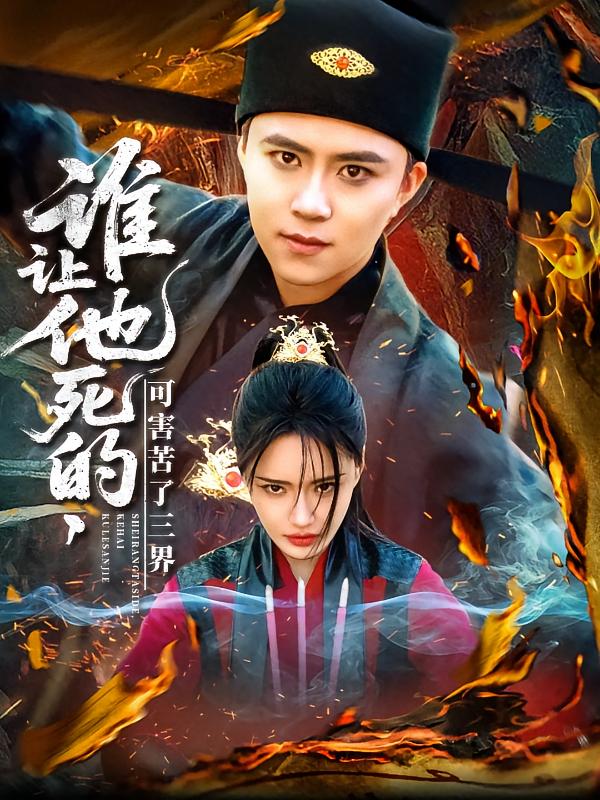 短剧《谁让他死的可害苦了三界》 短剧全集免费看，高清在线播放，大结局震撼！