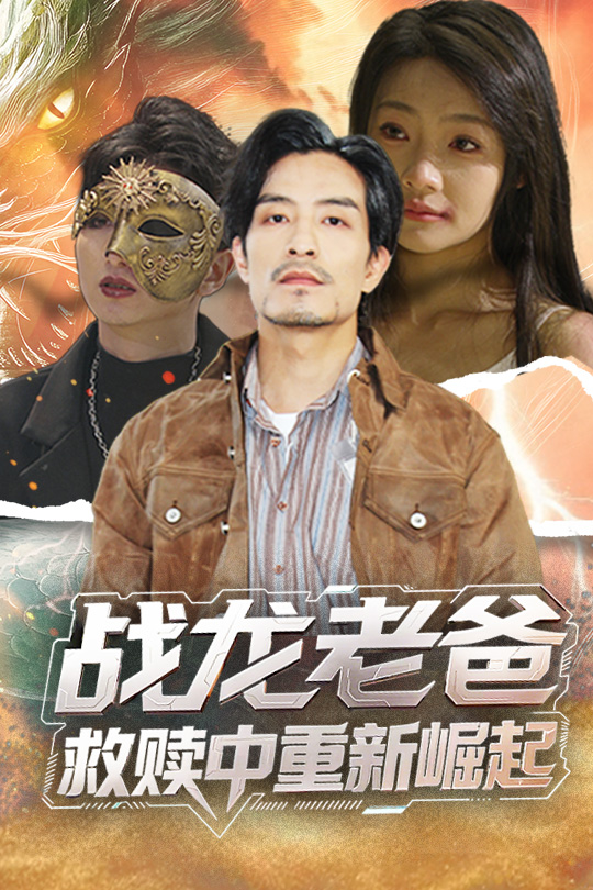 短剧《战龙老爸救赎中重新崛起》 短剧全集免费看，高清在线播放，大结局揭晓！