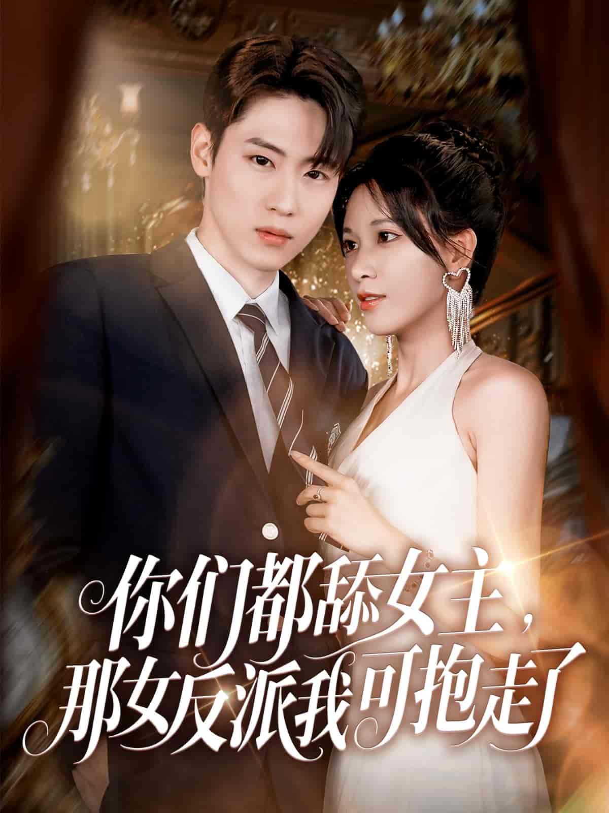 短剧《你们都舔女主那女反派我可抱走了》 全集免费在线，高清画质，大结局已完结