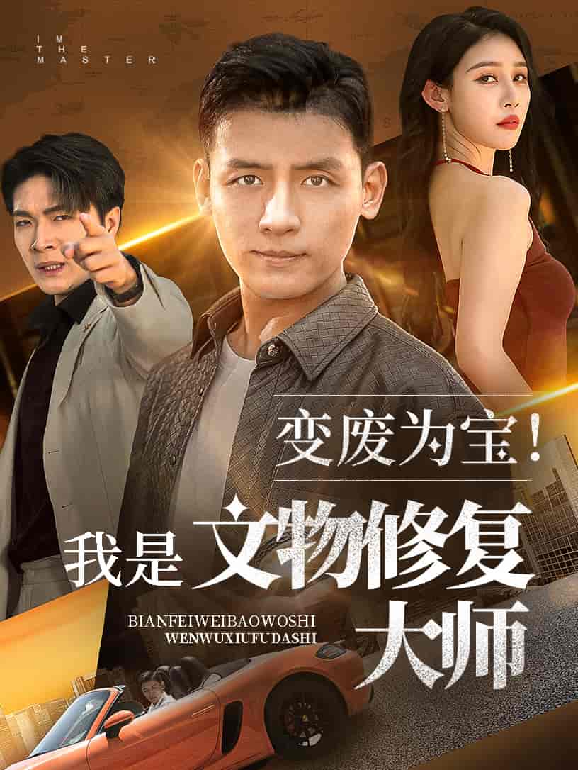 短剧《变废为宝我是文物修复大师》 高清短剧全集免费看，完整版在线无障碍自由欣赏