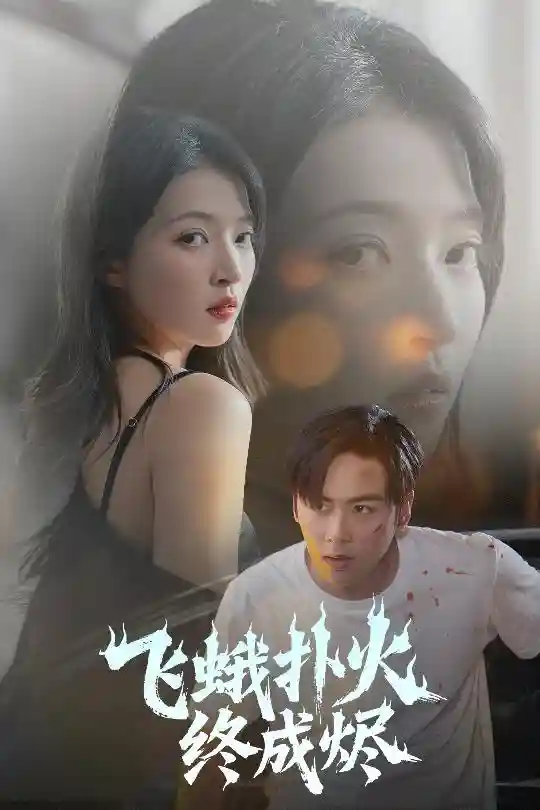 短剧《飞蛾扑火终成烬》 短剧全集免费看，高清在线播放，大结局已完结！