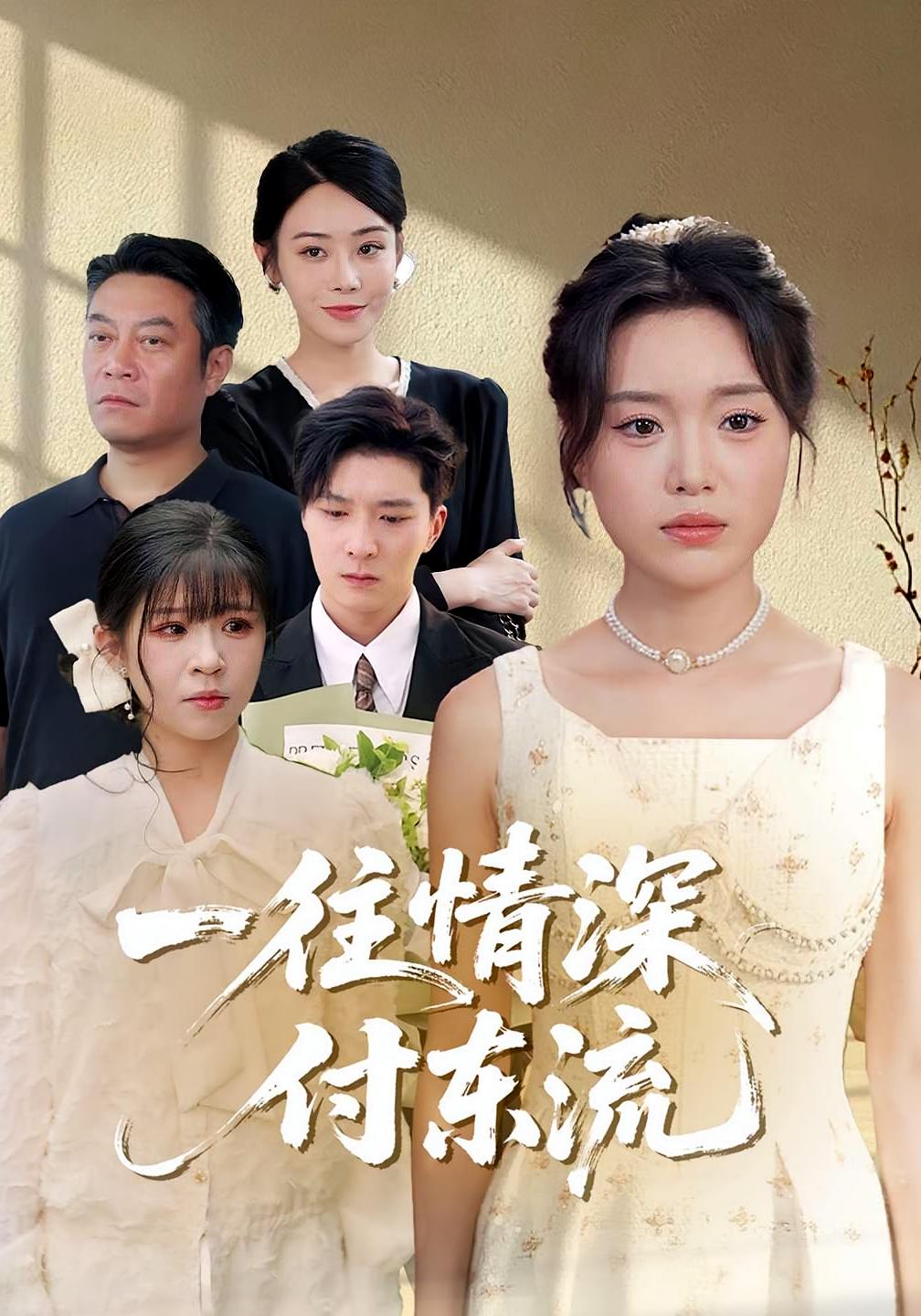 短剧《一往情深，付东流，一往情深付东流》 高清短剧全集免费看，完整版在线畅快享