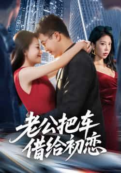 热门短剧《老公把车借给初恋》 全集完整版免费无卡顿在线观看播放未删减版资源，短剧百度网盘夸克网盘免费资源分享下载