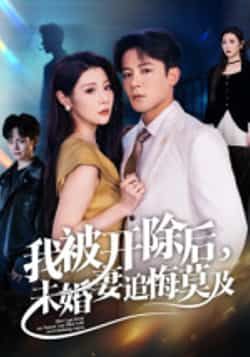 热门短剧我被开除后，未婚妻追悔莫及全集实时更新，免费在线观看未删减，百度网盘夸克网盘资源分享下载。