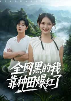 热门短剧《全网黑的我靠种田爆红了》 全集完整版纯净免费在线观看播放未删减版资源，短剧百度网盘夸克网盘免费资源分享下载