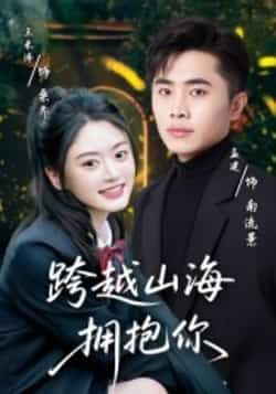 热门短剧《跨越山海拥抱你》 全集完整版高清免费在线观看播放未删减版资源，短剧百度网盘夸克网盘免费资源分享下载